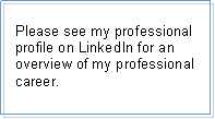 Text Box: Please see my professional profile on LinkedIn for an overview of my professional career. 